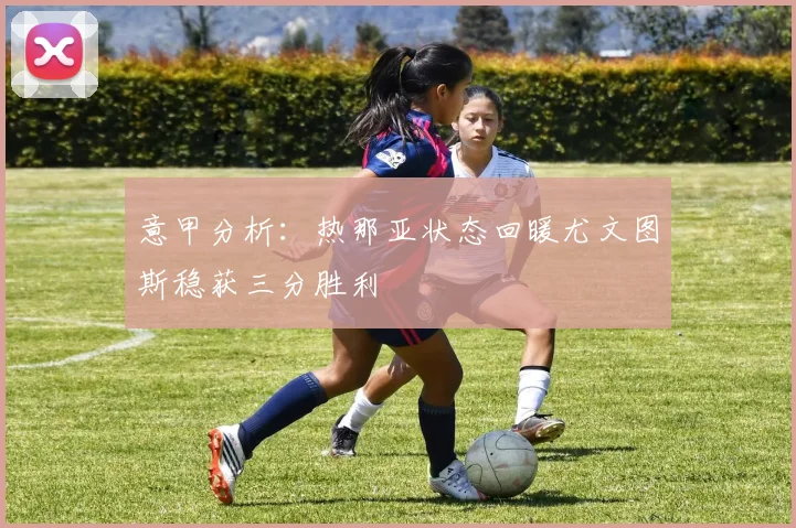 意甲分析：热那亚状态回暖尤文图斯稳获三分胜利
