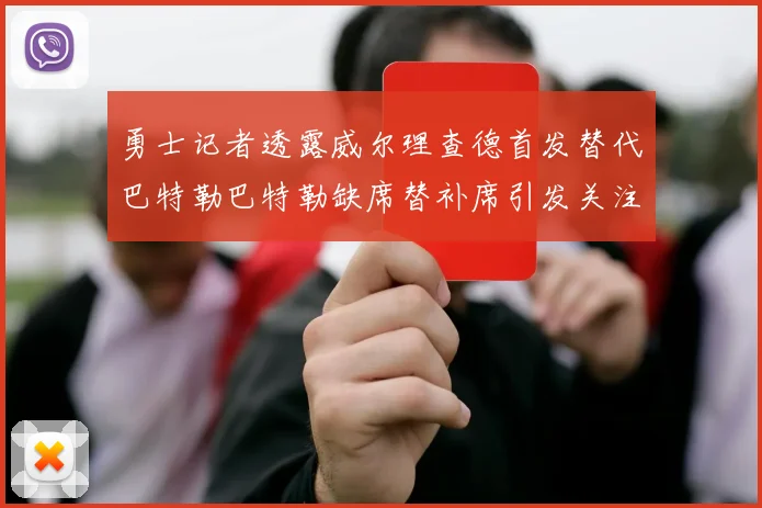 勇士记者透露威尔理查德首发替代巴特勒巴特勒缺席替补席引发关注
