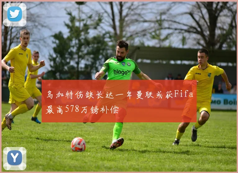 乌加特伤缺长达一年曼联或获Fifa最高578万镑补偿