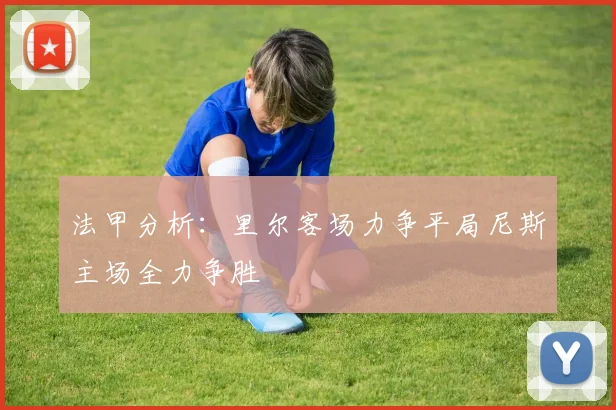 法甲分析：里尔客场力争平局尼斯主场全力争胜